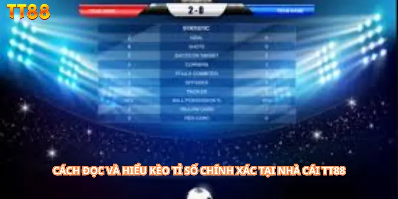 Cách đọc và hiểu kèo tỉ số chính xác Tại nhà cái TT88