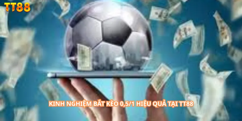 Kinh nghiệm bắt kèo 0,5/1 hiệu quả tại TT88