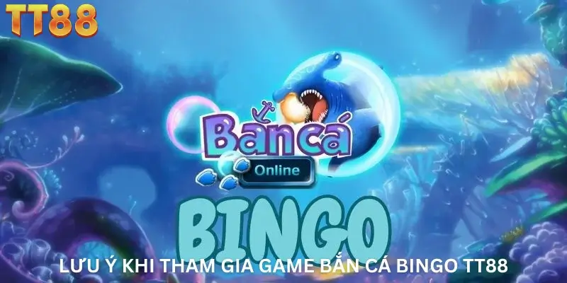 Lưu Ý Khi Tham Gia Game Bắn Cá Bingo TT88