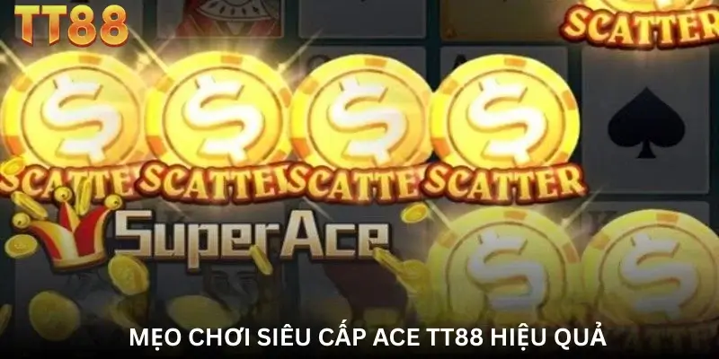 Mẹo Chơi Siêu cấp ACE TT88 Hiệu Quả