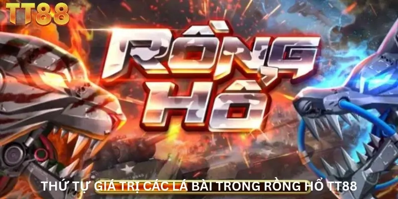 Thứ tự giá trị các lá bài trong Rồng Hổ TT88